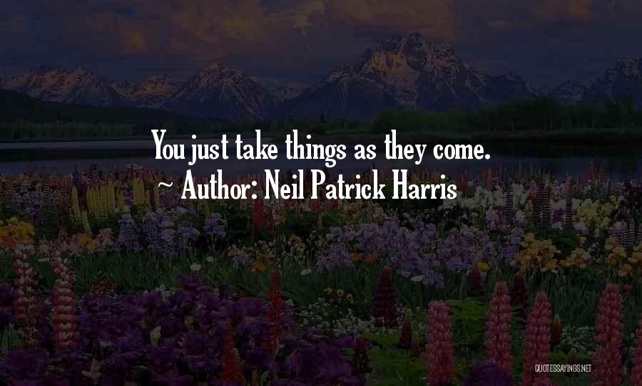 Neil Patrick Harris Quotes: You Just Take Things As They Come.