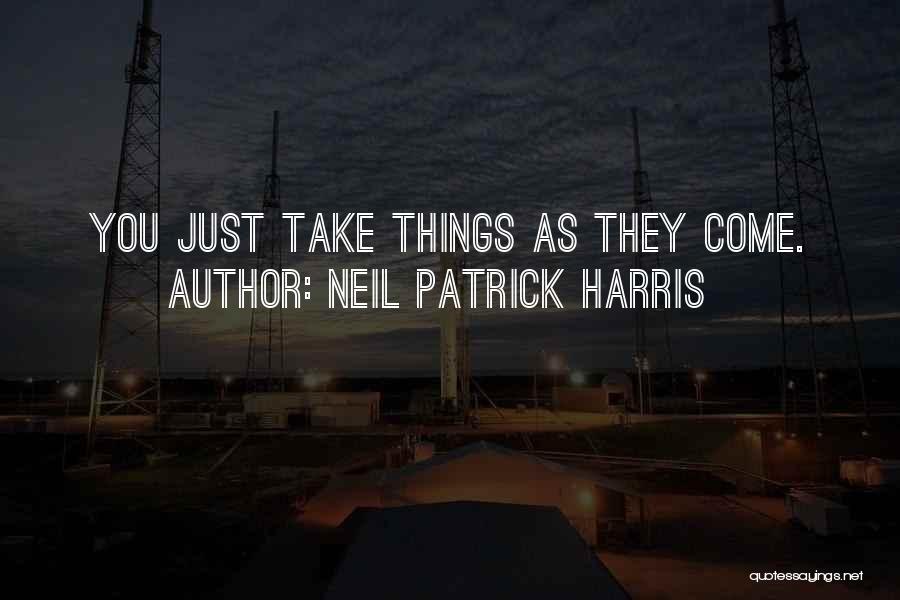 Neil Patrick Harris Quotes: You Just Take Things As They Come.