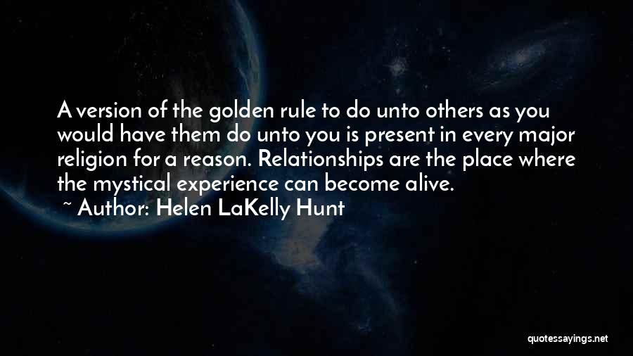 Helen LaKelly Hunt Quotes: A Version Of The Golden Rule To Do Unto Others As You Would Have Them Do Unto You Is Present