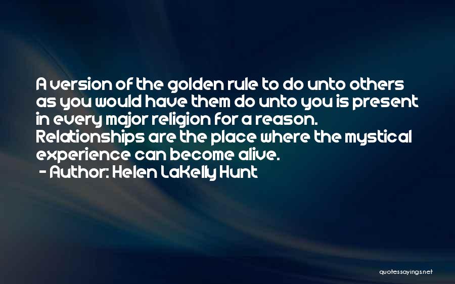 Helen LaKelly Hunt Quotes: A Version Of The Golden Rule To Do Unto Others As You Would Have Them Do Unto You Is Present