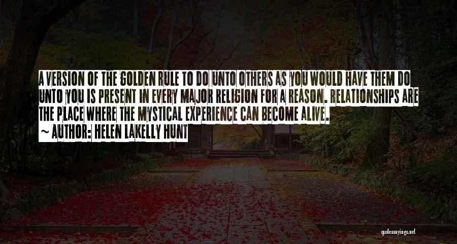 Helen LaKelly Hunt Quotes: A Version Of The Golden Rule To Do Unto Others As You Would Have Them Do Unto You Is Present