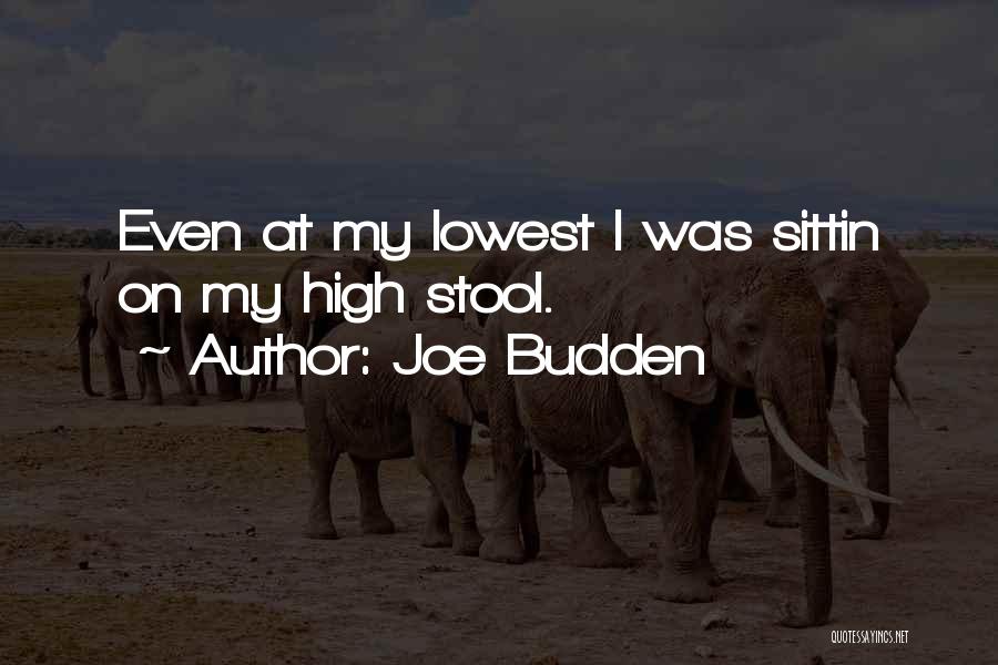 Joe Budden Quotes: Even At My Lowest I Was Sittin On My High Stool.