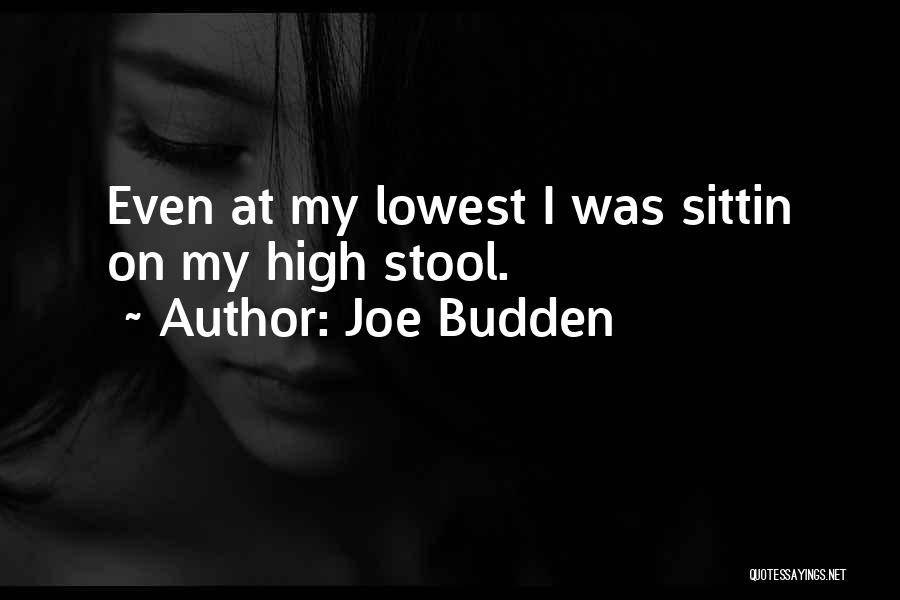 Joe Budden Quotes: Even At My Lowest I Was Sittin On My High Stool.