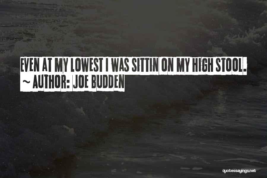 Joe Budden Quotes: Even At My Lowest I Was Sittin On My High Stool.