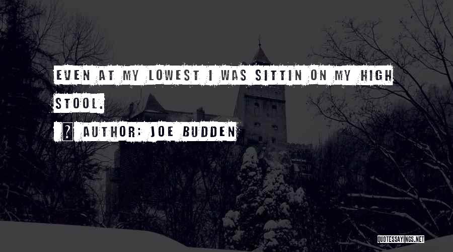 Joe Budden Quotes: Even At My Lowest I Was Sittin On My High Stool.