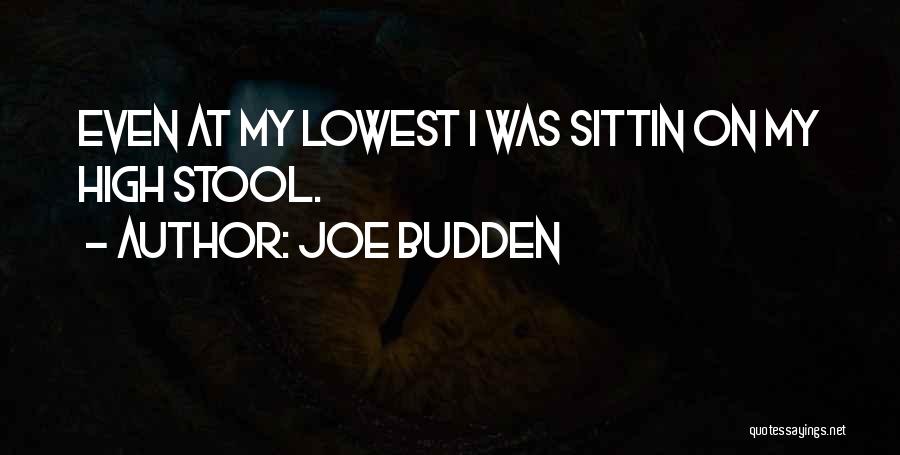 Joe Budden Quotes: Even At My Lowest I Was Sittin On My High Stool.