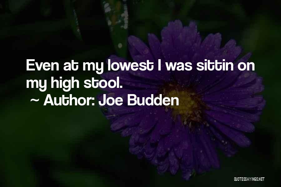 Joe Budden Quotes: Even At My Lowest I Was Sittin On My High Stool.