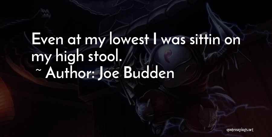 Joe Budden Quotes: Even At My Lowest I Was Sittin On My High Stool.