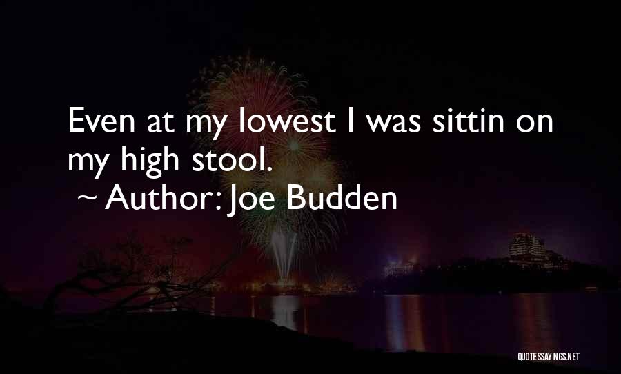 Joe Budden Quotes: Even At My Lowest I Was Sittin On My High Stool.