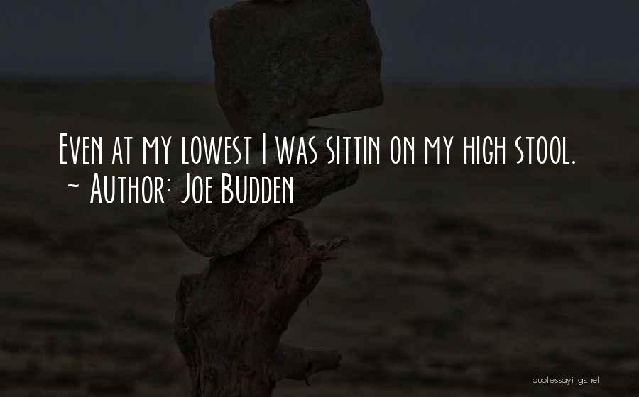 Joe Budden Quotes: Even At My Lowest I Was Sittin On My High Stool.