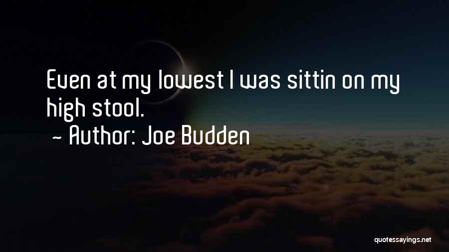 Joe Budden Quotes: Even At My Lowest I Was Sittin On My High Stool.