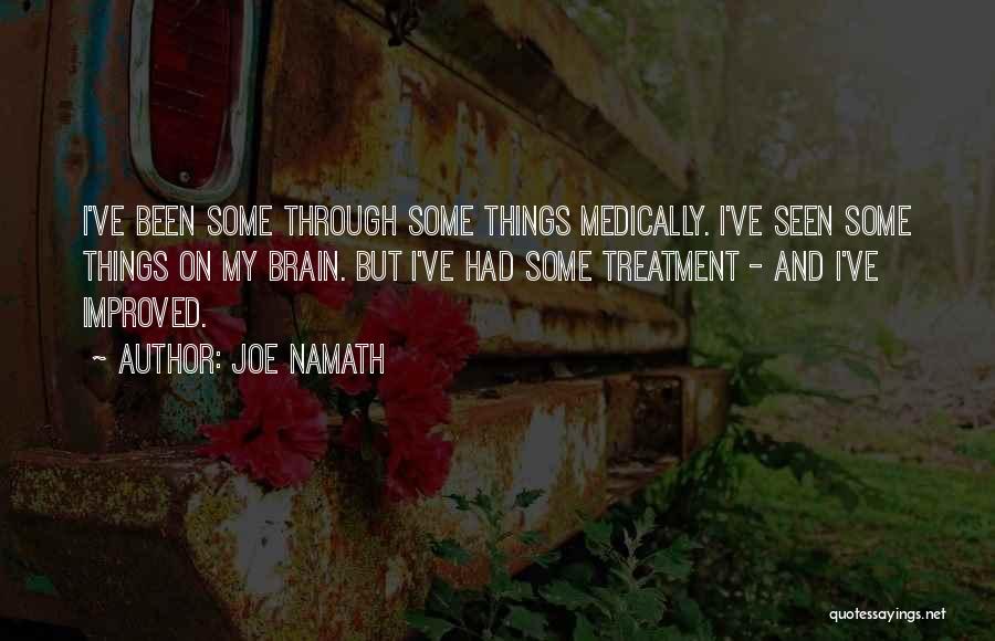 Joe Namath Quotes: I've Been Some Through Some Things Medically. I've Seen Some Things On My Brain. But I've Had Some Treatment -