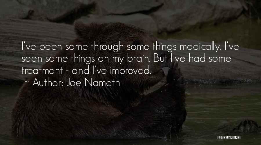 Joe Namath Quotes: I've Been Some Through Some Things Medically. I've Seen Some Things On My Brain. But I've Had Some Treatment -