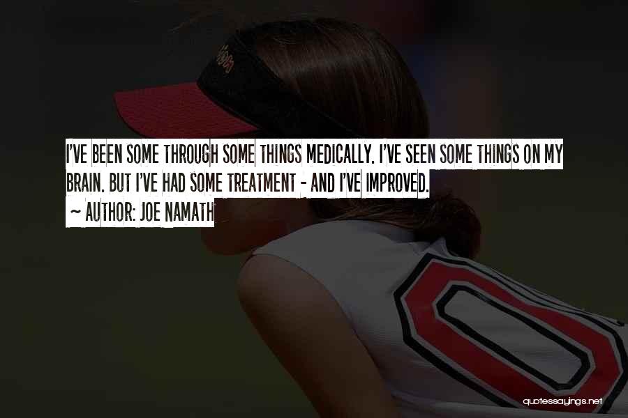 Joe Namath Quotes: I've Been Some Through Some Things Medically. I've Seen Some Things On My Brain. But I've Had Some Treatment -