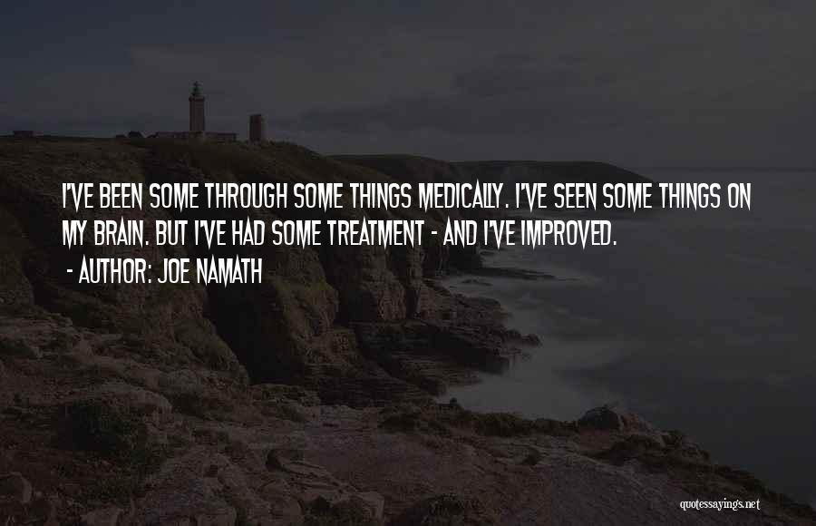 Joe Namath Quotes: I've Been Some Through Some Things Medically. I've Seen Some Things On My Brain. But I've Had Some Treatment -