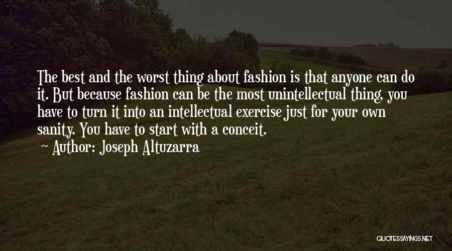 Joseph Altuzarra Quotes: The Best And The Worst Thing About Fashion Is That Anyone Can Do It. But Because Fashion Can Be The