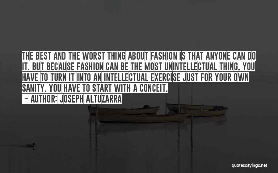 Joseph Altuzarra Quotes: The Best And The Worst Thing About Fashion Is That Anyone Can Do It. But Because Fashion Can Be The