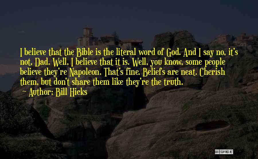 Bill Hicks Quotes: I Believe That The Bible Is The Literal Word Of God. And I Say No, It's Not, Dad. Well, I