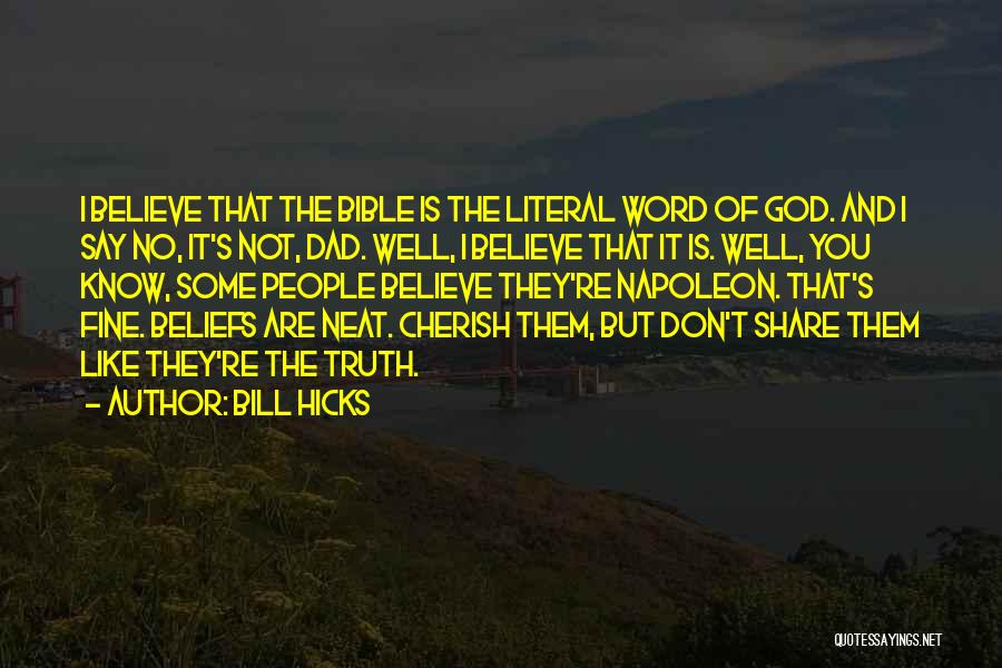 Bill Hicks Quotes: I Believe That The Bible Is The Literal Word Of God. And I Say No, It's Not, Dad. Well, I