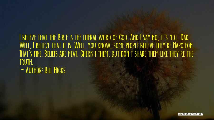 Bill Hicks Quotes: I Believe That The Bible Is The Literal Word Of God. And I Say No, It's Not, Dad. Well, I