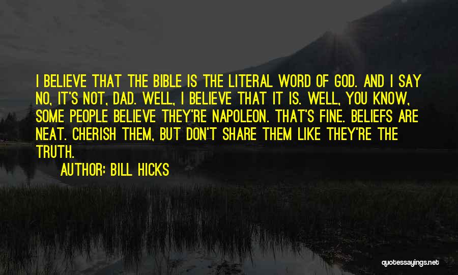 Bill Hicks Quotes: I Believe That The Bible Is The Literal Word Of God. And I Say No, It's Not, Dad. Well, I