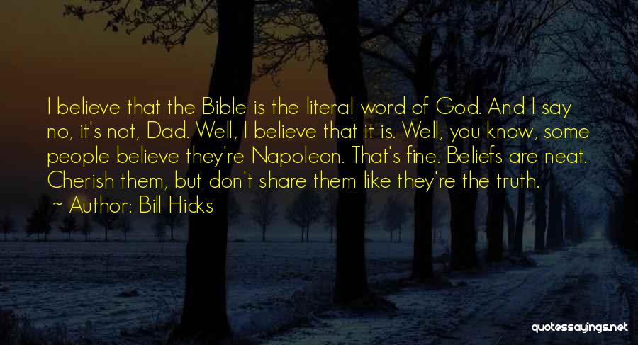 Bill Hicks Quotes: I Believe That The Bible Is The Literal Word Of God. And I Say No, It's Not, Dad. Well, I