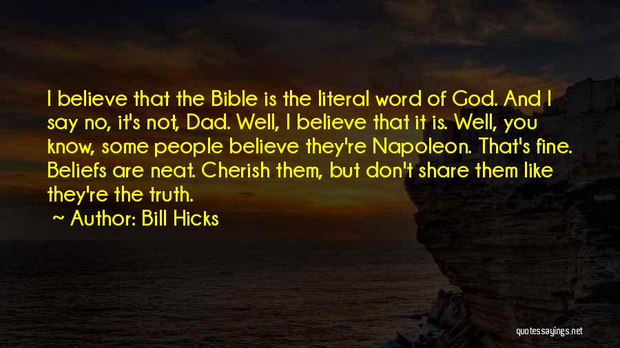 Bill Hicks Quotes: I Believe That The Bible Is The Literal Word Of God. And I Say No, It's Not, Dad. Well, I