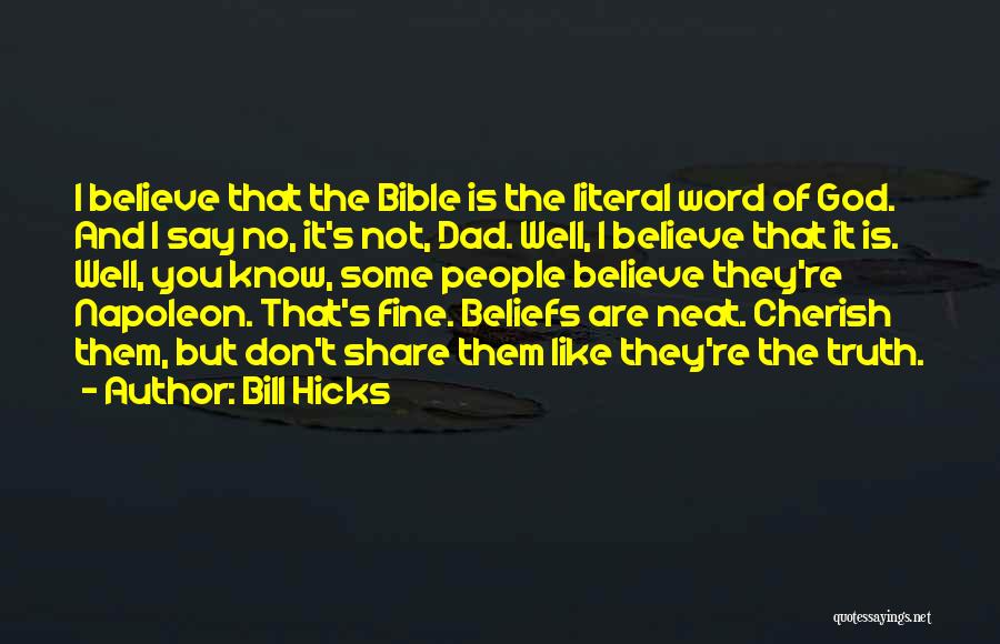 Bill Hicks Quotes: I Believe That The Bible Is The Literal Word Of God. And I Say No, It's Not, Dad. Well, I