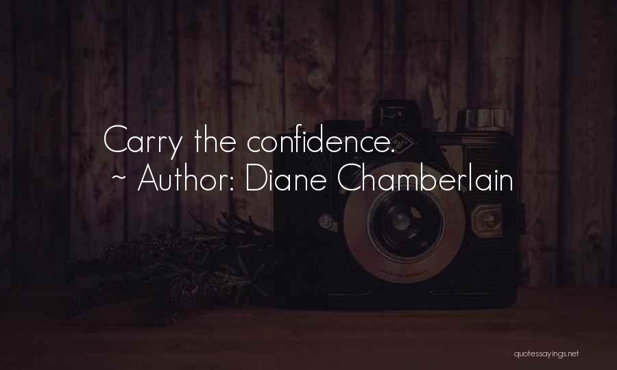 Diane Chamberlain Quotes: Carry The Confidence.
