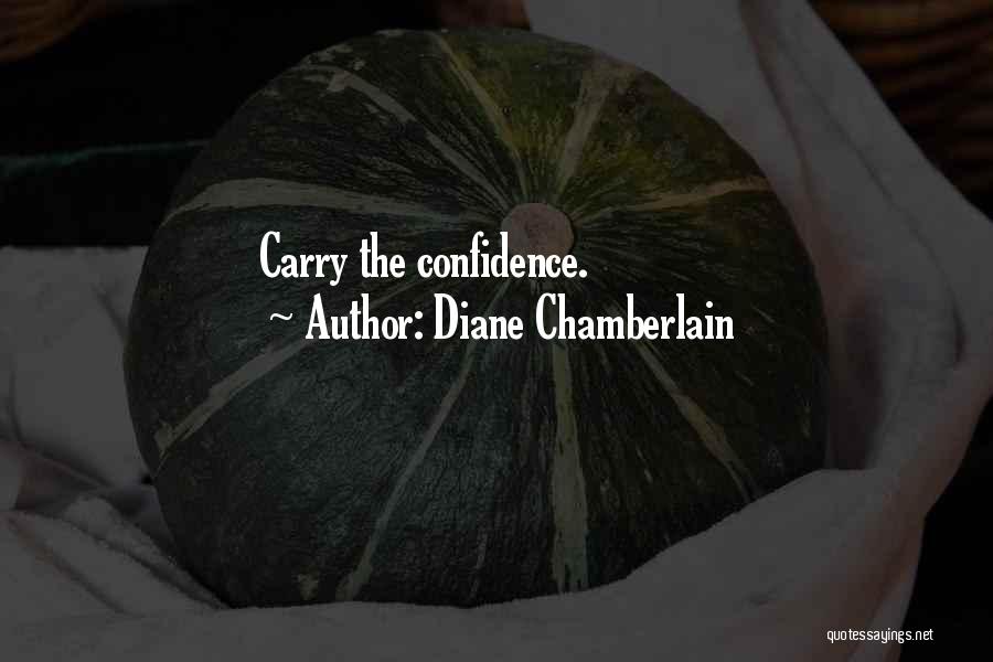 Diane Chamberlain Quotes: Carry The Confidence.