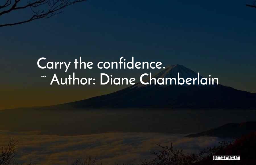 Diane Chamberlain Quotes: Carry The Confidence.