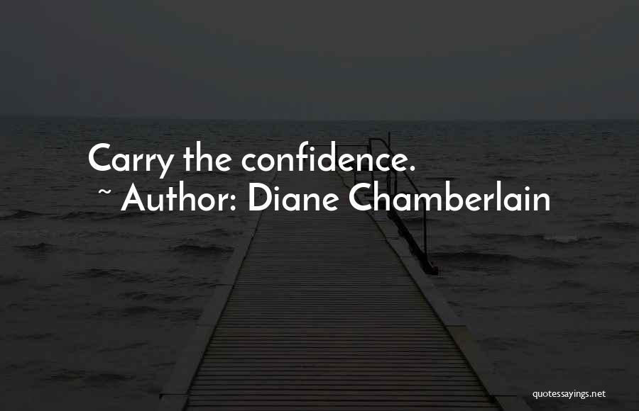 Diane Chamberlain Quotes: Carry The Confidence.