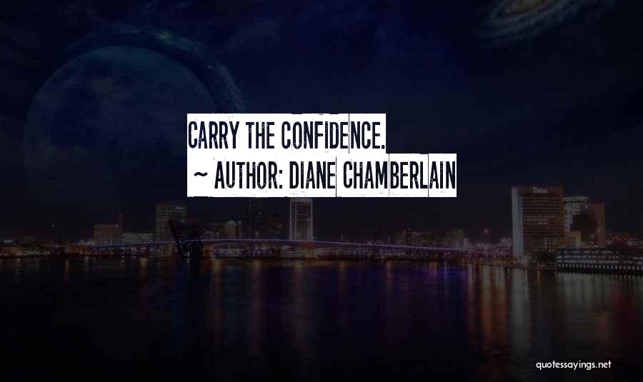 Diane Chamberlain Quotes: Carry The Confidence.