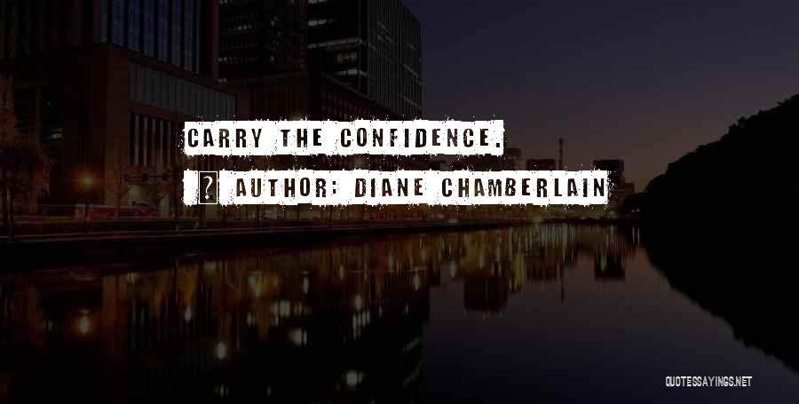 Diane Chamberlain Quotes: Carry The Confidence.