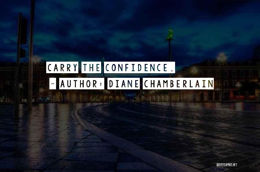 Diane Chamberlain Quotes: Carry The Confidence.