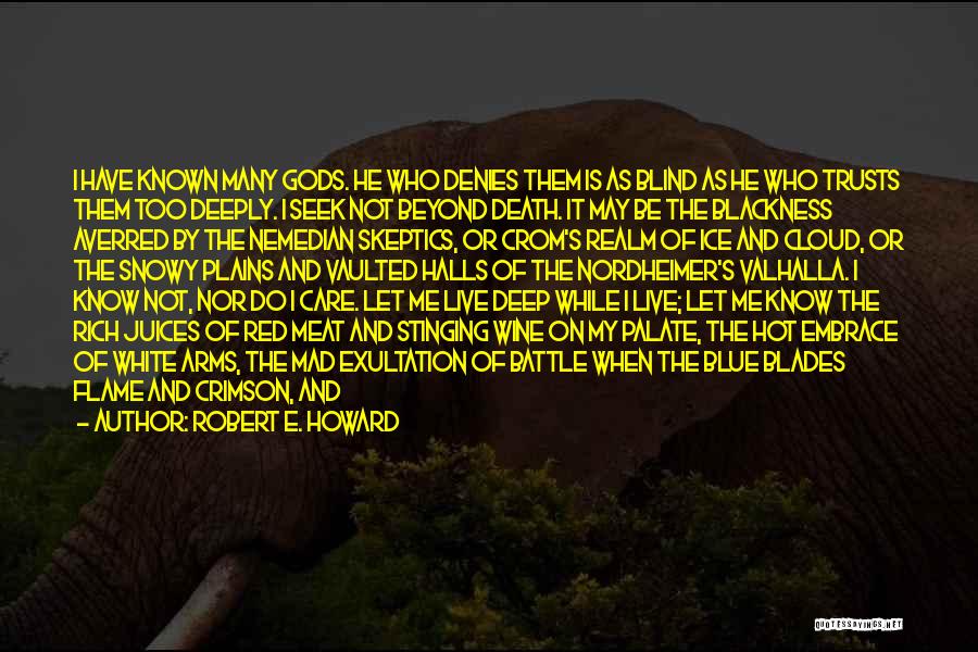 Robert E. Howard Quotes: I Have Known Many Gods. He Who Denies Them Is As Blind As He Who Trusts Them Too Deeply. I