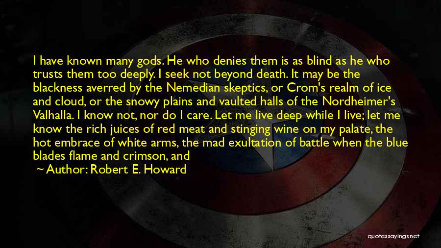 Robert E. Howard Quotes: I Have Known Many Gods. He Who Denies Them Is As Blind As He Who Trusts Them Too Deeply. I