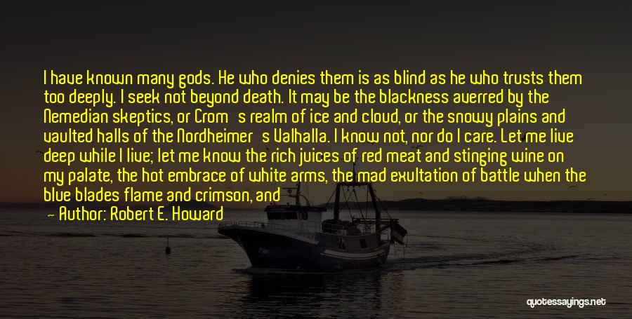 Robert E. Howard Quotes: I Have Known Many Gods. He Who Denies Them Is As Blind As He Who Trusts Them Too Deeply. I