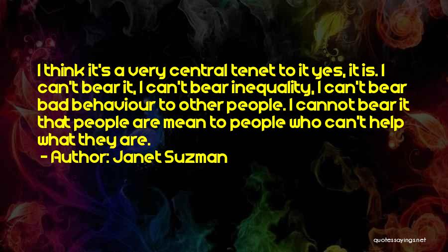 Janet Suzman Quotes: I Think It's A Very Central Tenet To It Yes, It Is. I Can't Bear It, I Can't Bear Inequality,