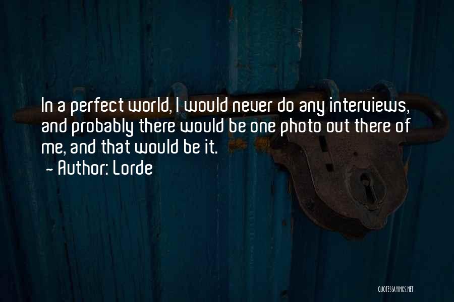 Lorde Quotes: In A Perfect World, I Would Never Do Any Interviews, And Probably There Would Be One Photo Out There Of