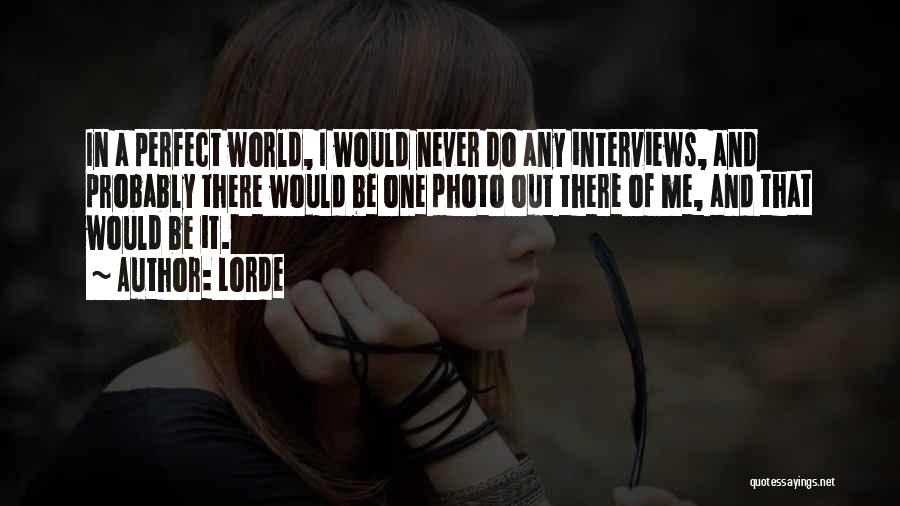 Lorde Quotes: In A Perfect World, I Would Never Do Any Interviews, And Probably There Would Be One Photo Out There Of