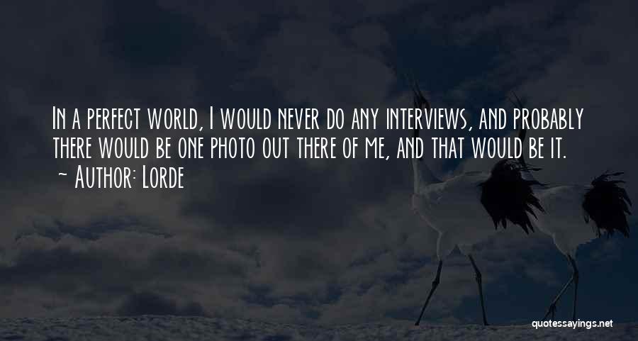 Lorde Quotes: In A Perfect World, I Would Never Do Any Interviews, And Probably There Would Be One Photo Out There Of