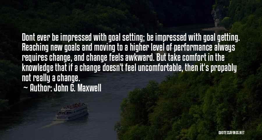 John C. Maxwell Quotes: Dont Ever Be Impressed With Goal Setting; Be Impressed With Goal Getting. Reaching New Goals And Moving To A Higher