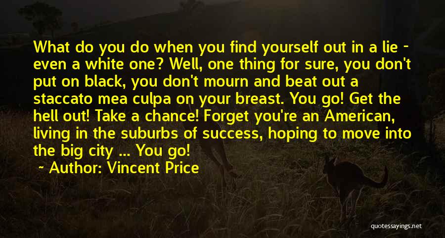 Vincent Price Quotes: What Do You Do When You Find Yourself Out In A Lie - Even A White One? Well, One Thing