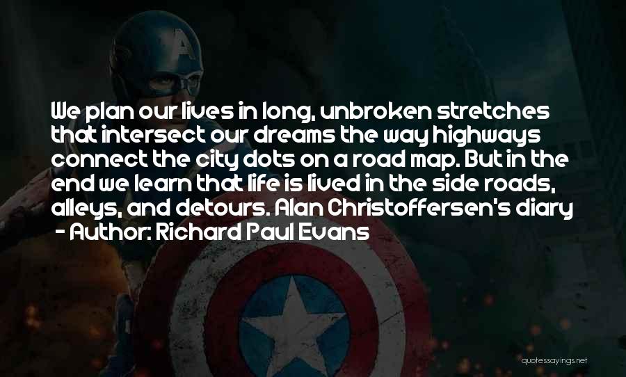 Richard Paul Evans Quotes: We Plan Our Lives In Long, Unbroken Stretches That Intersect Our Dreams The Way Highways Connect The City Dots On