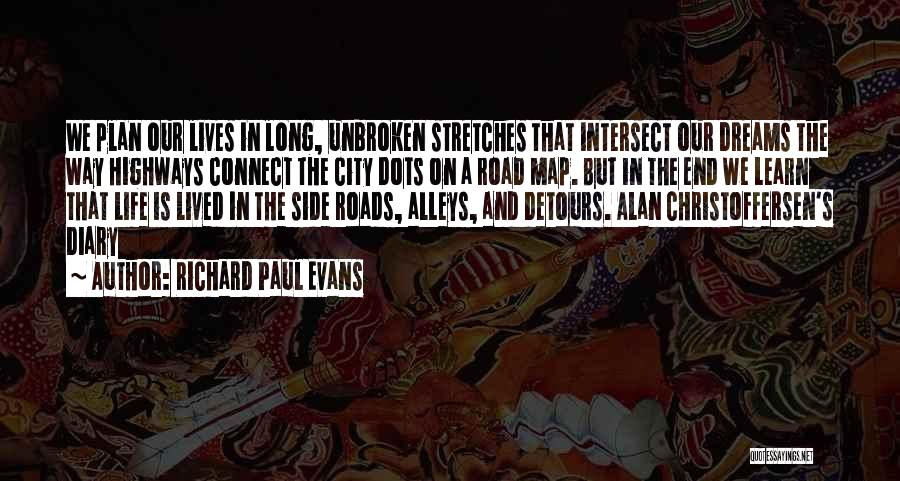 Richard Paul Evans Quotes: We Plan Our Lives In Long, Unbroken Stretches That Intersect Our Dreams The Way Highways Connect The City Dots On