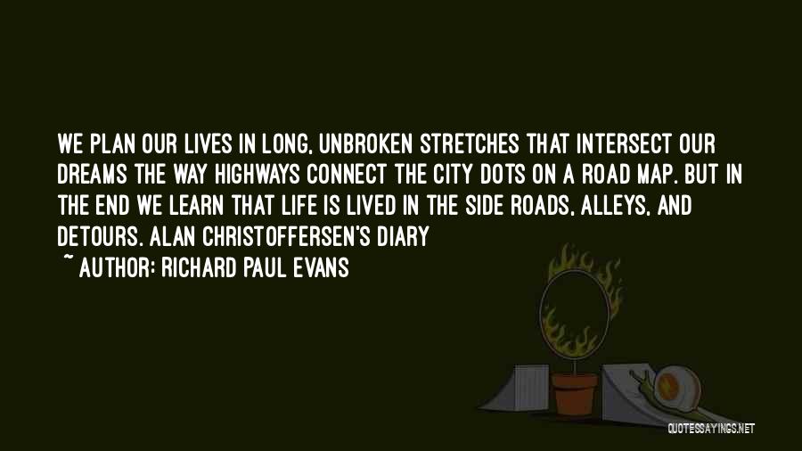 Richard Paul Evans Quotes: We Plan Our Lives In Long, Unbroken Stretches That Intersect Our Dreams The Way Highways Connect The City Dots On