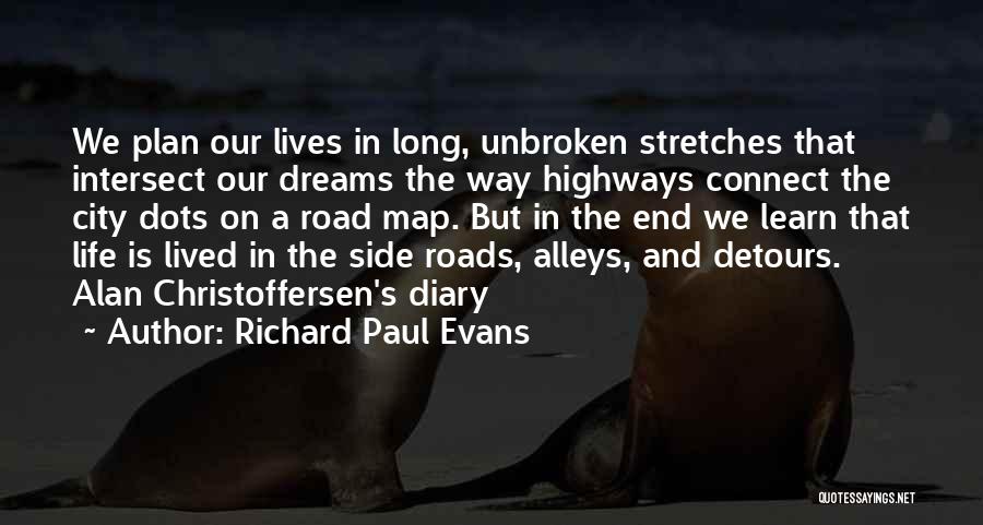 Richard Paul Evans Quotes: We Plan Our Lives In Long, Unbroken Stretches That Intersect Our Dreams The Way Highways Connect The City Dots On