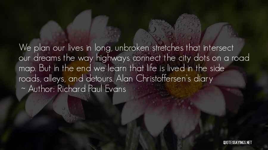 Richard Paul Evans Quotes: We Plan Our Lives In Long, Unbroken Stretches That Intersect Our Dreams The Way Highways Connect The City Dots On