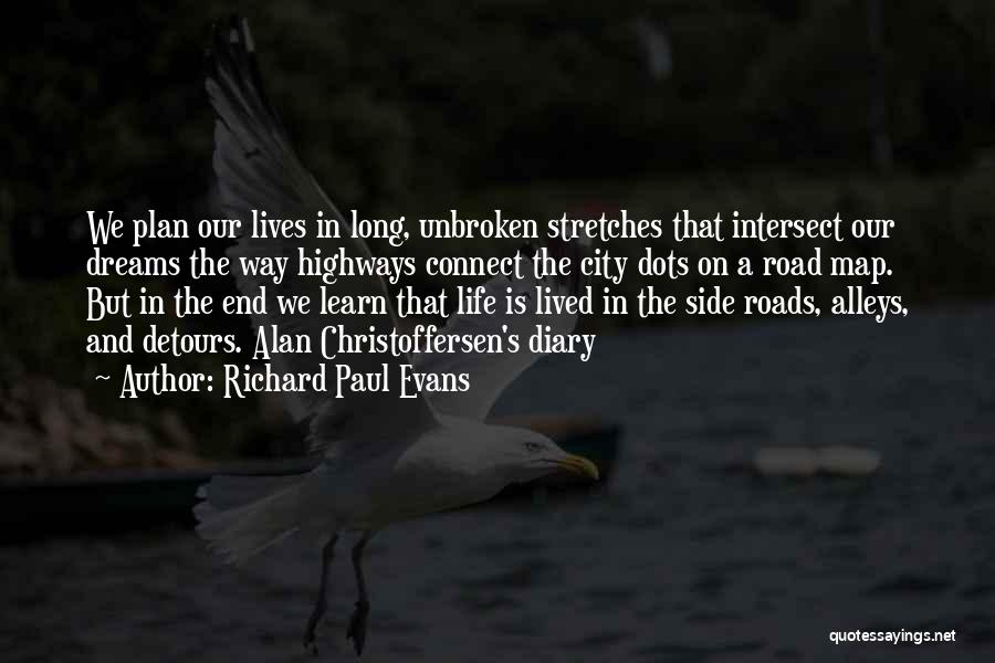 Richard Paul Evans Quotes: We Plan Our Lives In Long, Unbroken Stretches That Intersect Our Dreams The Way Highways Connect The City Dots On